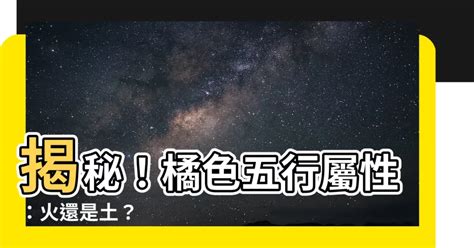 橘色五行屬性|【橘色 五行】橘色：五行屬火還是土？民俗文化研究中心告訴。